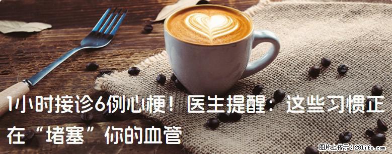 1小时接诊6例心梗！医生提醒：这些习惯正在“堵塞”你的血管 - 烟台生活资讯 - 烟台28生活网 yt.28life.net